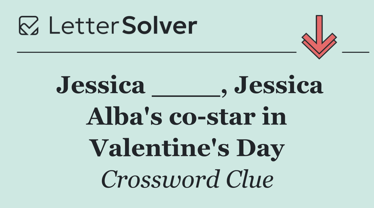 Jessica ____, Jessica Alba's co star in Valentine's Day