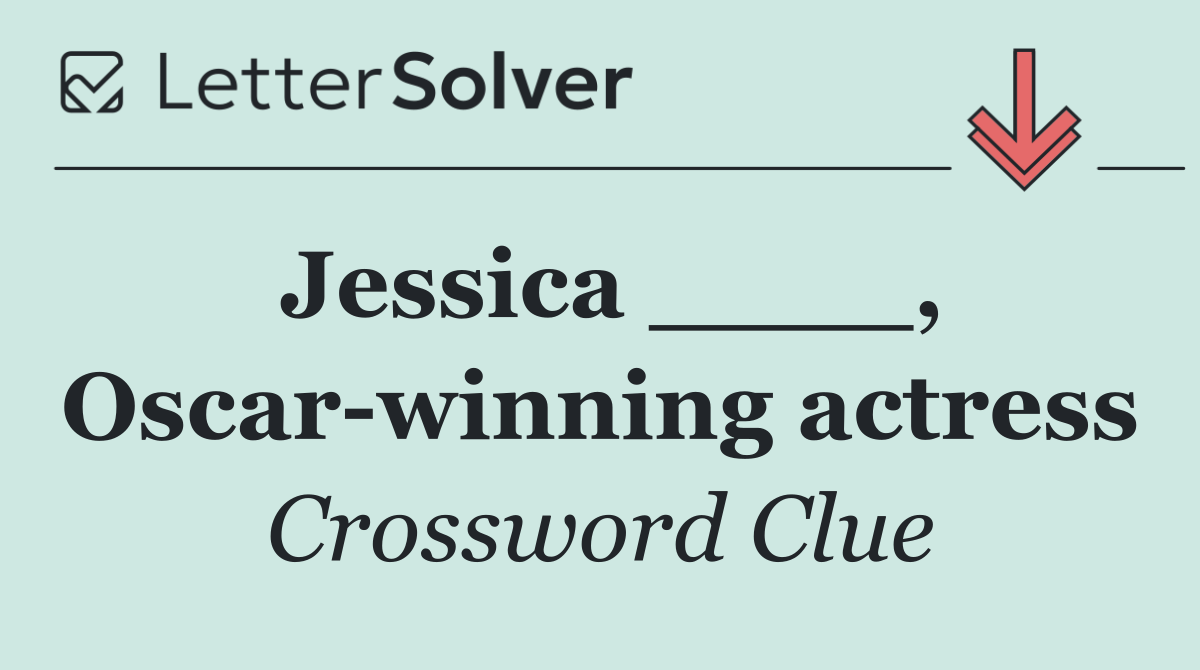 Jessica ____, Oscar winning actress