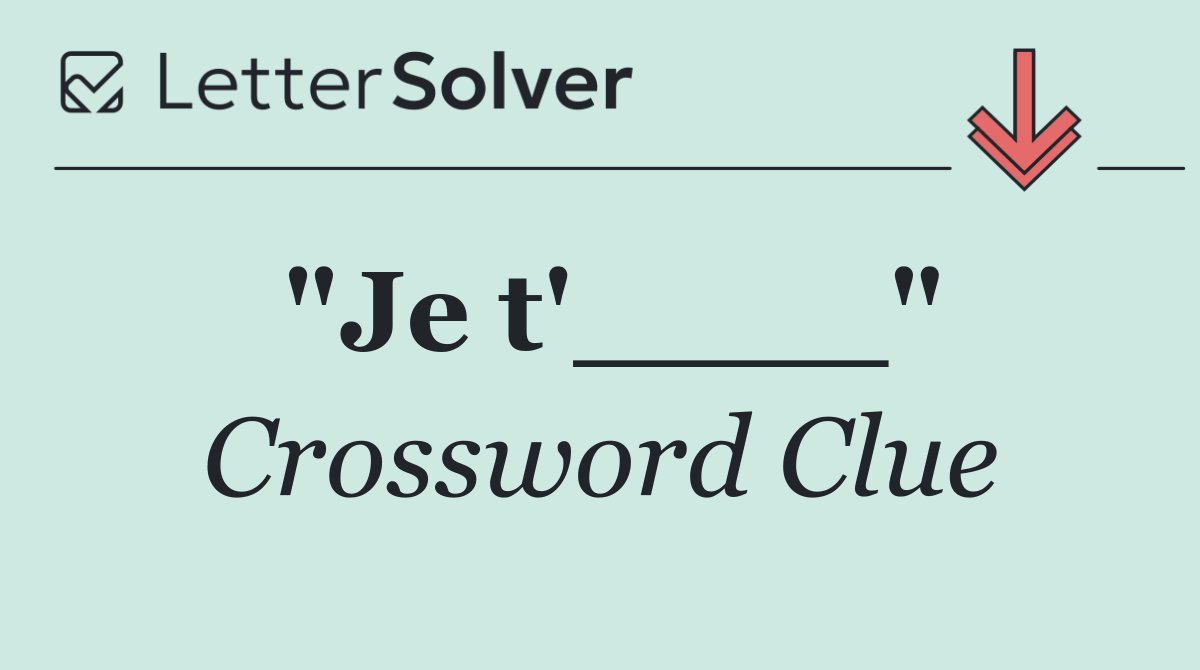 "Je t'____"