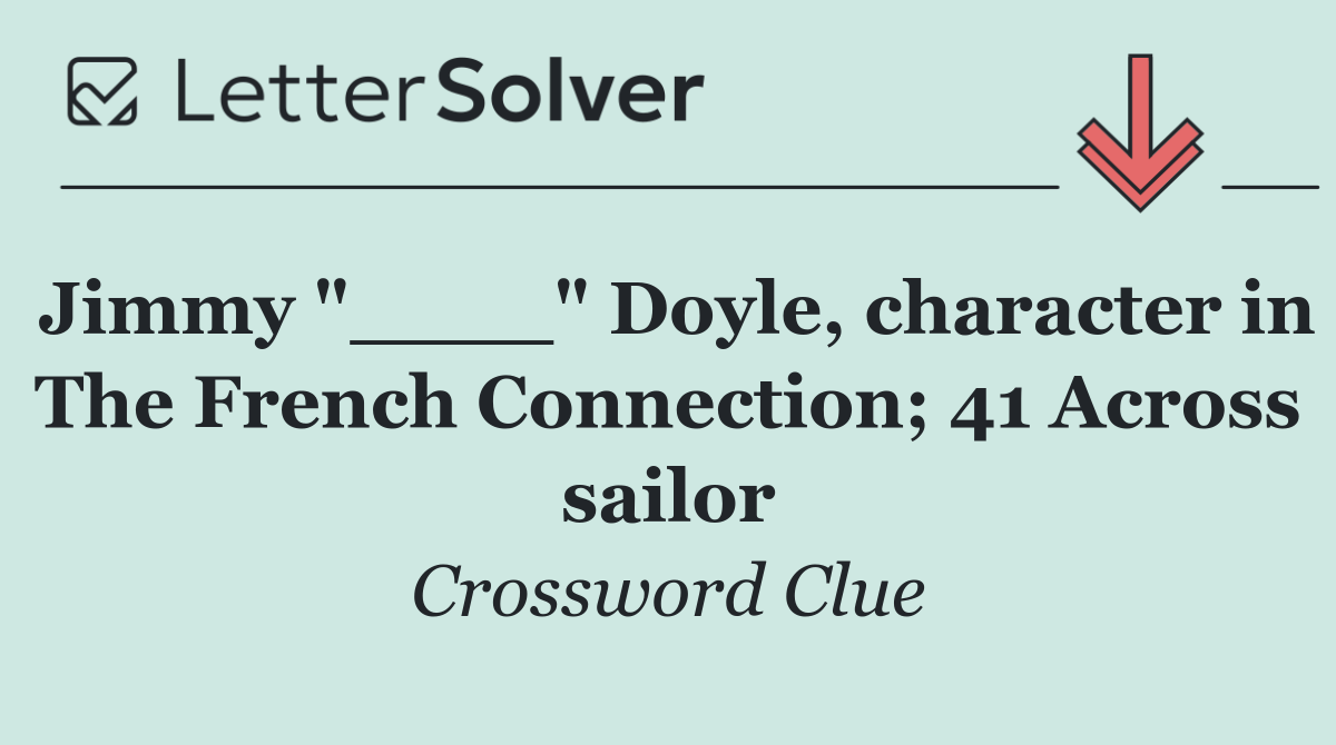 Jimmy "____" Doyle, character in The French Connection; 41 Across sailor