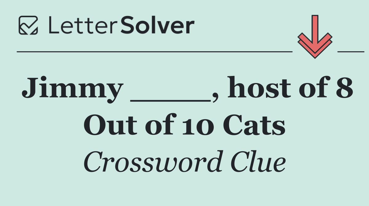 Jimmy ____, host of 8 Out of 10 Cats