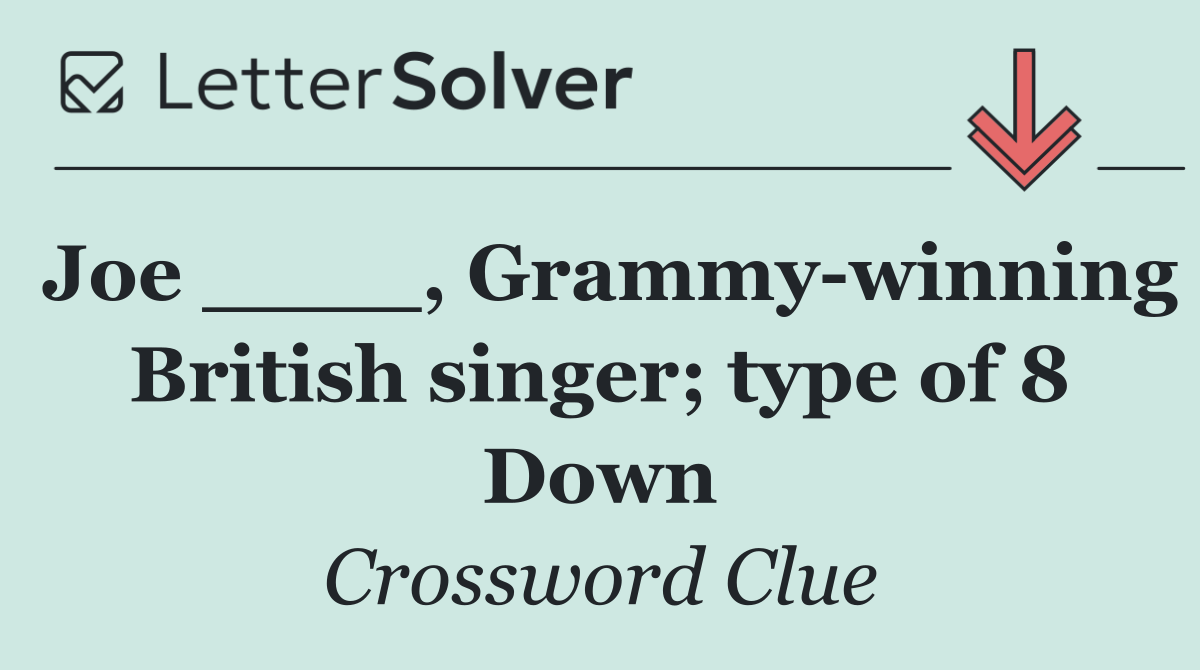 Joe ____, Grammy winning British singer; type of 8 Down