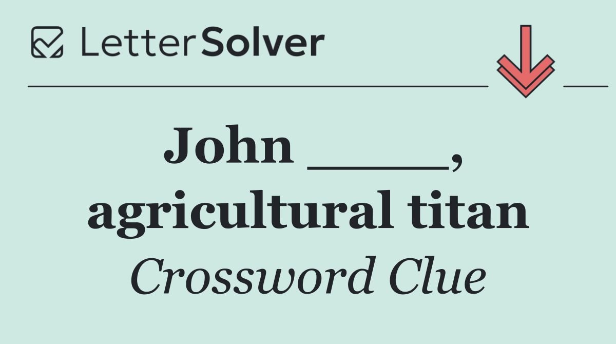 John ____, agricultural titan