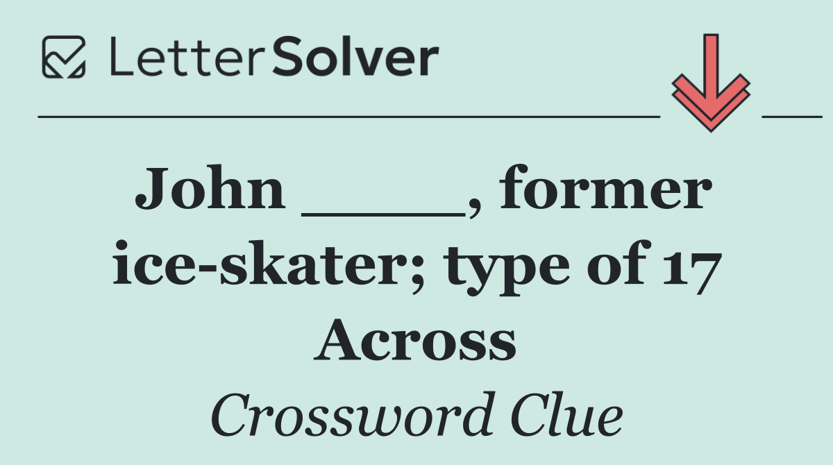 John ____, former ice skater; type of 17 Across