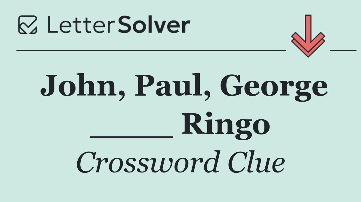 John, Paul, George ____ Ringo