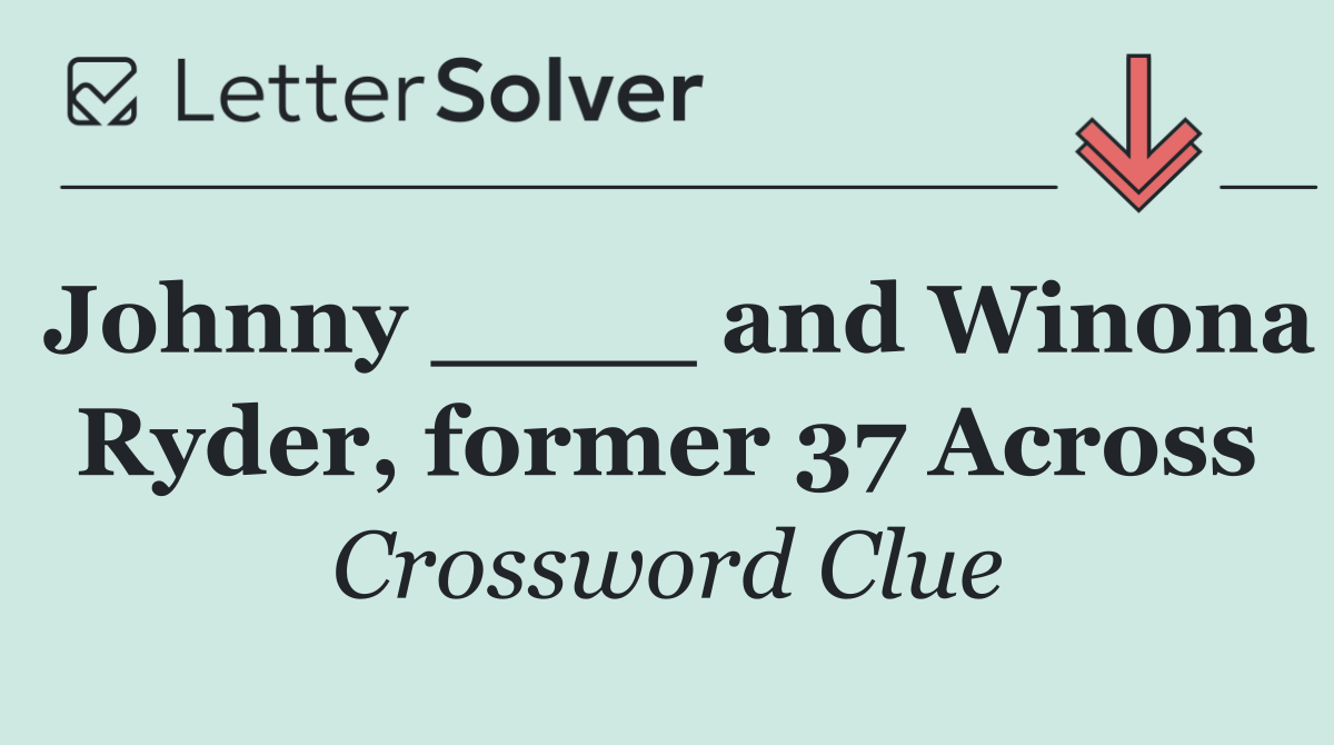 Johnny ____ and Winona Ryder, former 37 Across