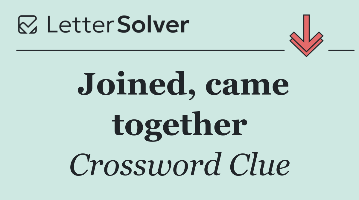 Joined, came together