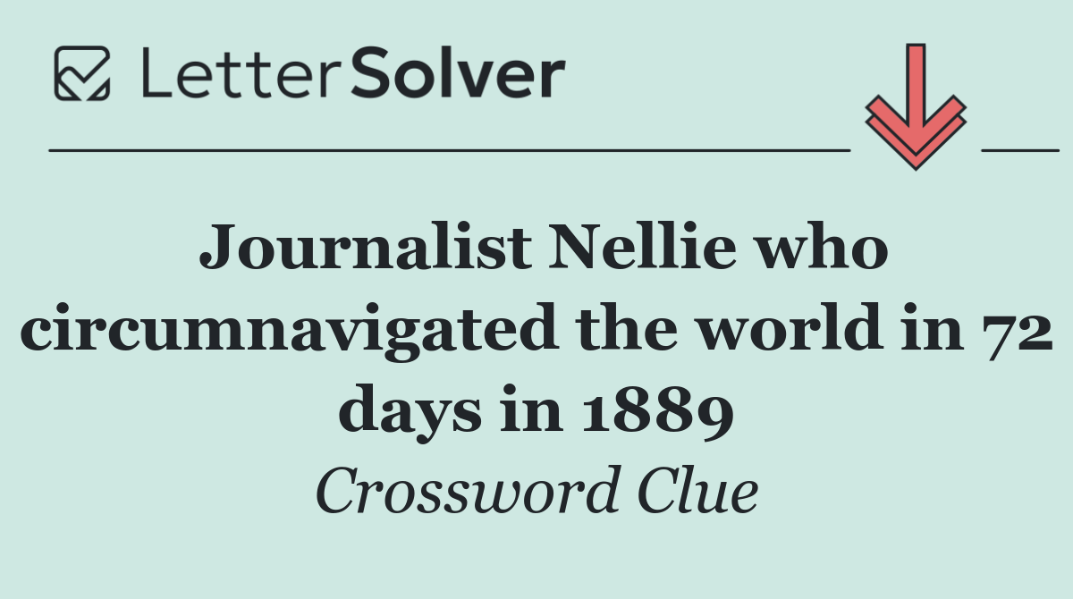 Journalist Nellie who circumnavigated the world in 72 days in 1889