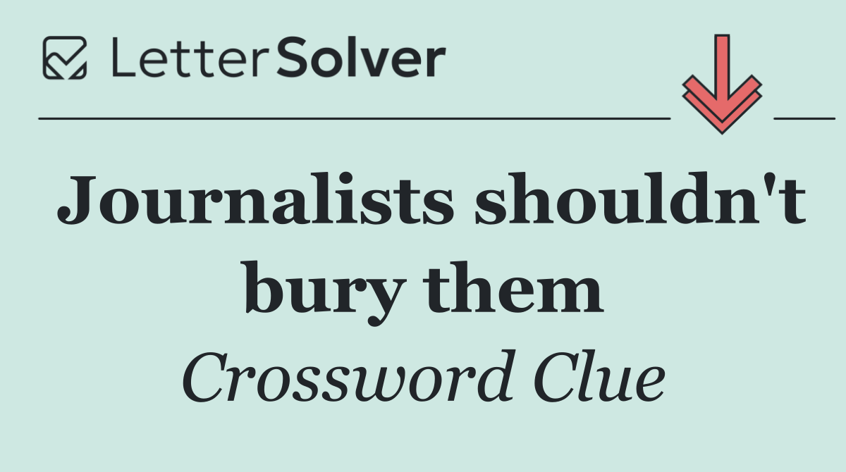 Journalists shouldn't bury them