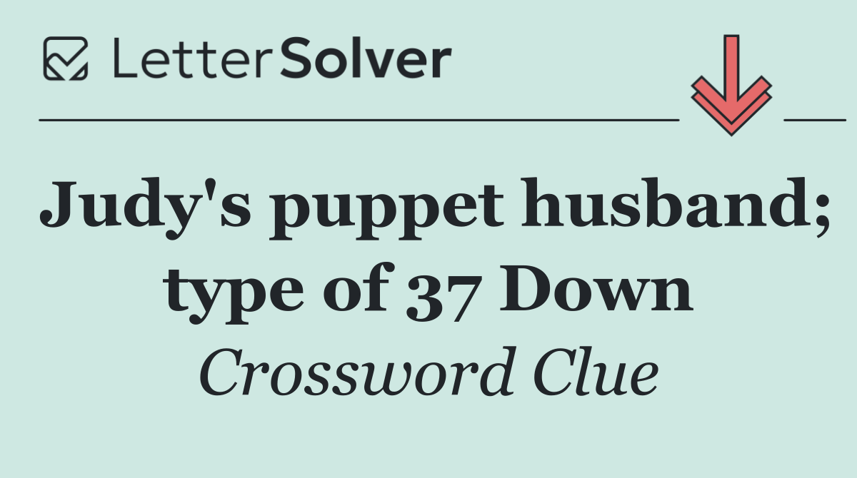 Judy's puppet husband; type of 37 Down