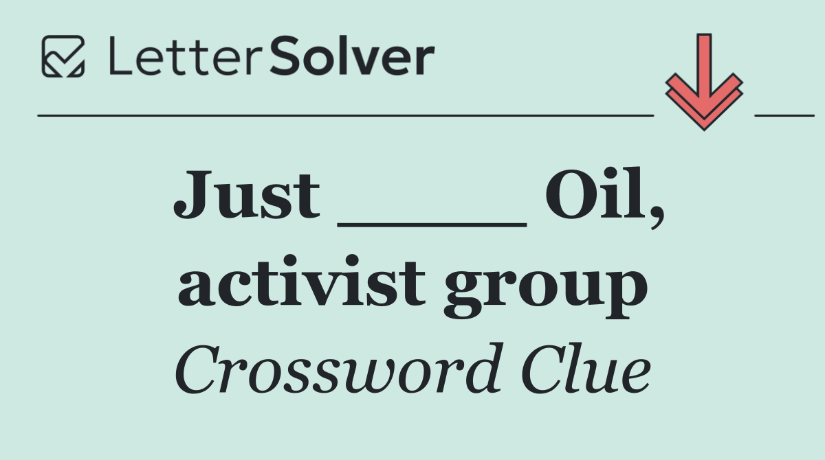 Just ____ Oil, activist group