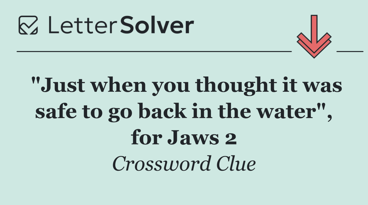 "Just when you thought it was safe to go back in the water", for Jaws 2