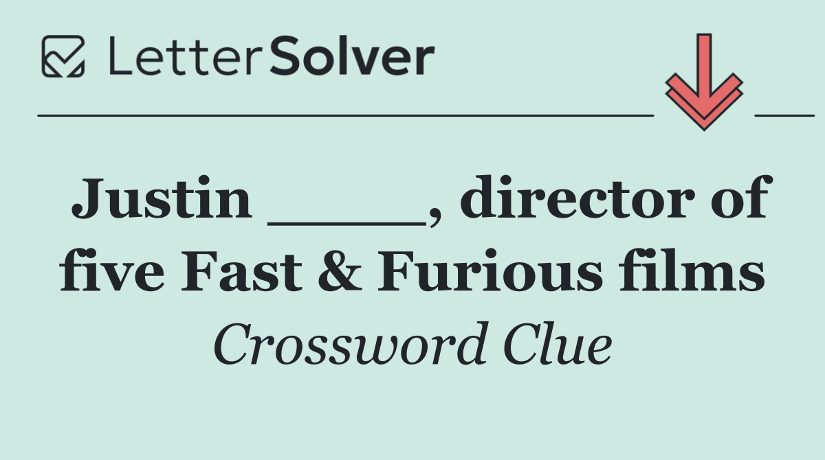 Justin ____, director of five Fast & Furious films