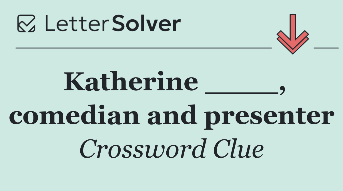 Katherine ____, comedian and presenter