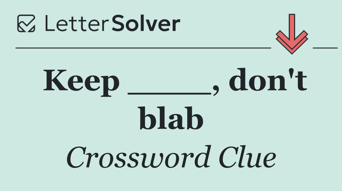 Keep ____, don't blab