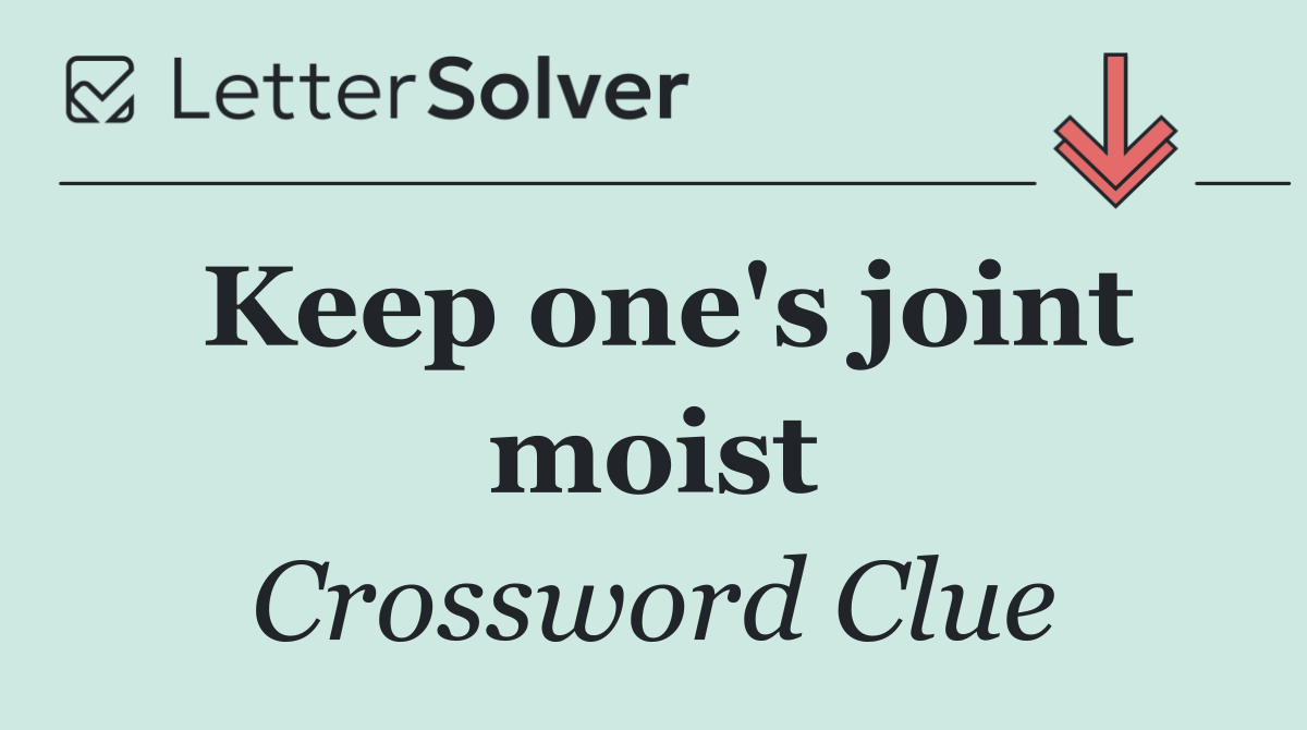 Keep one's joint moist