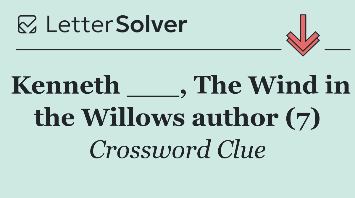 Kenneth ___, The Wind in the Willows author (7)