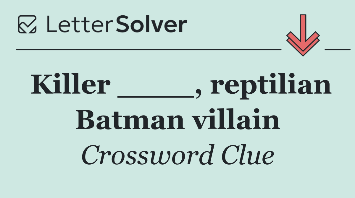 Killer ____, reptilian Batman villain