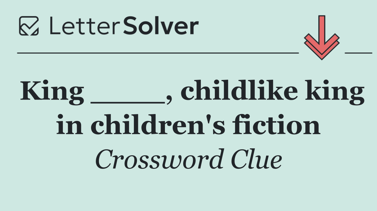 King ____, childlike king in children's fiction
