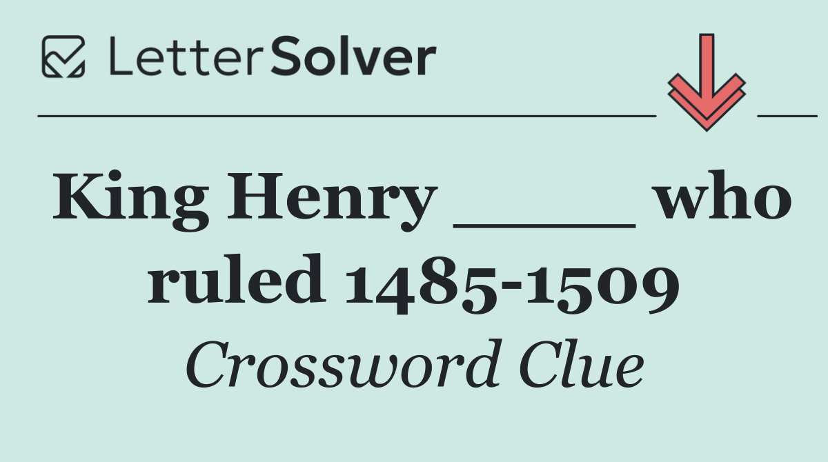 King Henry ____ who ruled 1485 1509