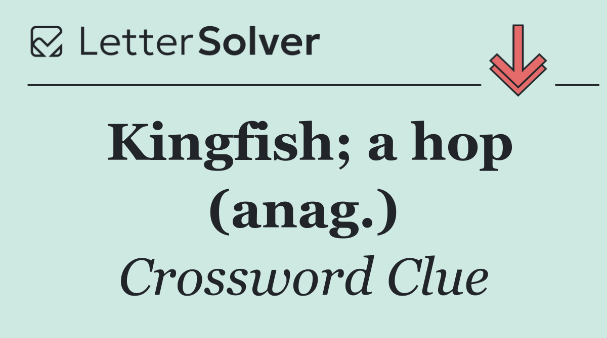 Kingfish; a hop (anag.)