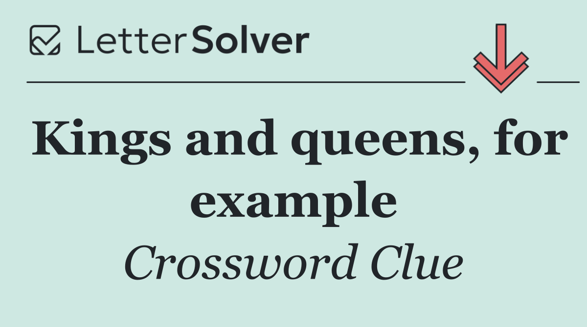 Kings and queens, for example