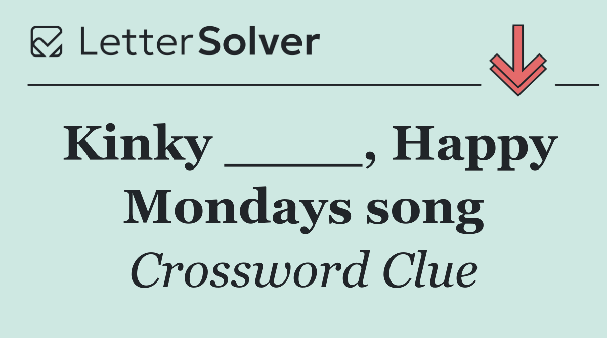 Kinky ____, Happy Mondays song