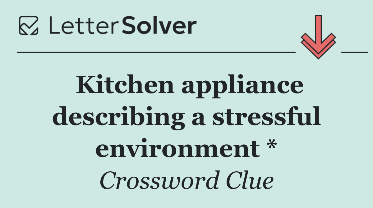 Kitchen appliance describing a stressful environment *