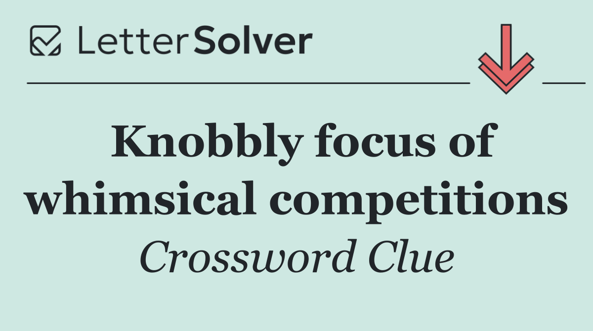 Knobbly focus of whimsical competitions
