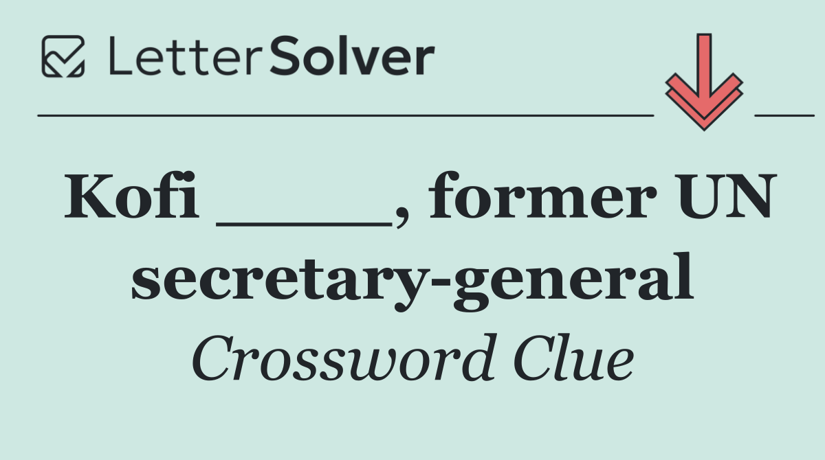 Kofi ____, former UN secretary general