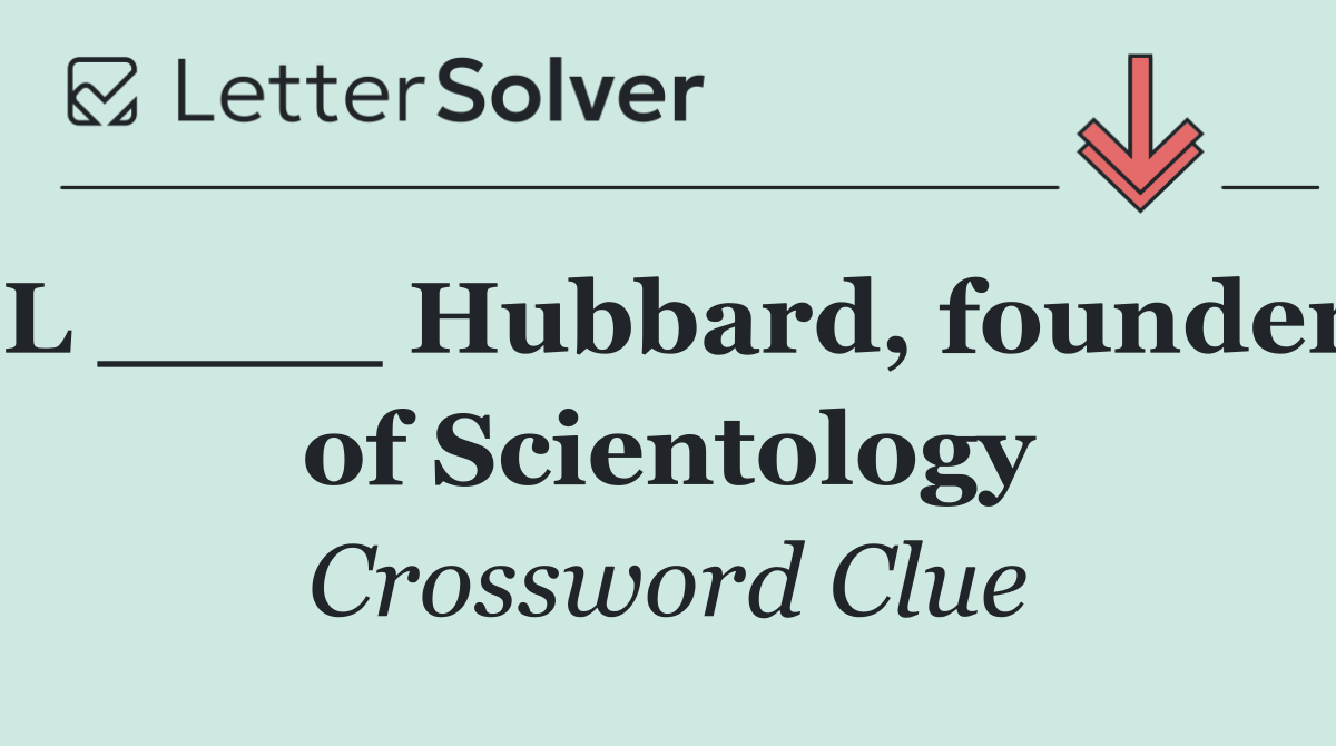 L ____ Hubbard, founder of Scientology
