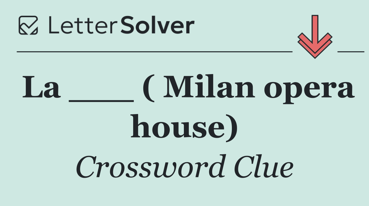 La ___ ( Milan opera house)