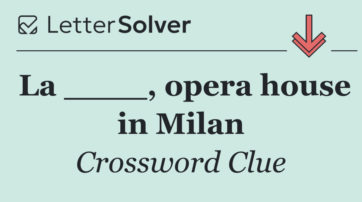 La ____, opera house in Milan