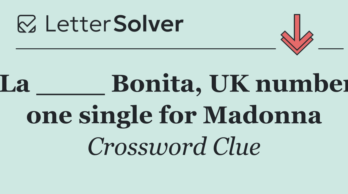 La ____ Bonita, UK number one single for Madonna