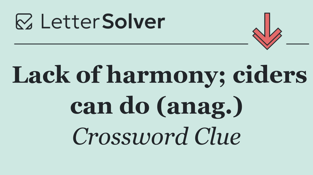 Lack of harmony; ciders can do (anag.)