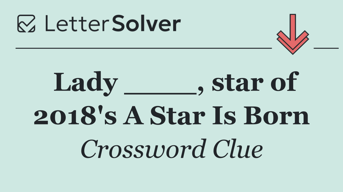 Lady ____, star of 2018's A Star Is Born