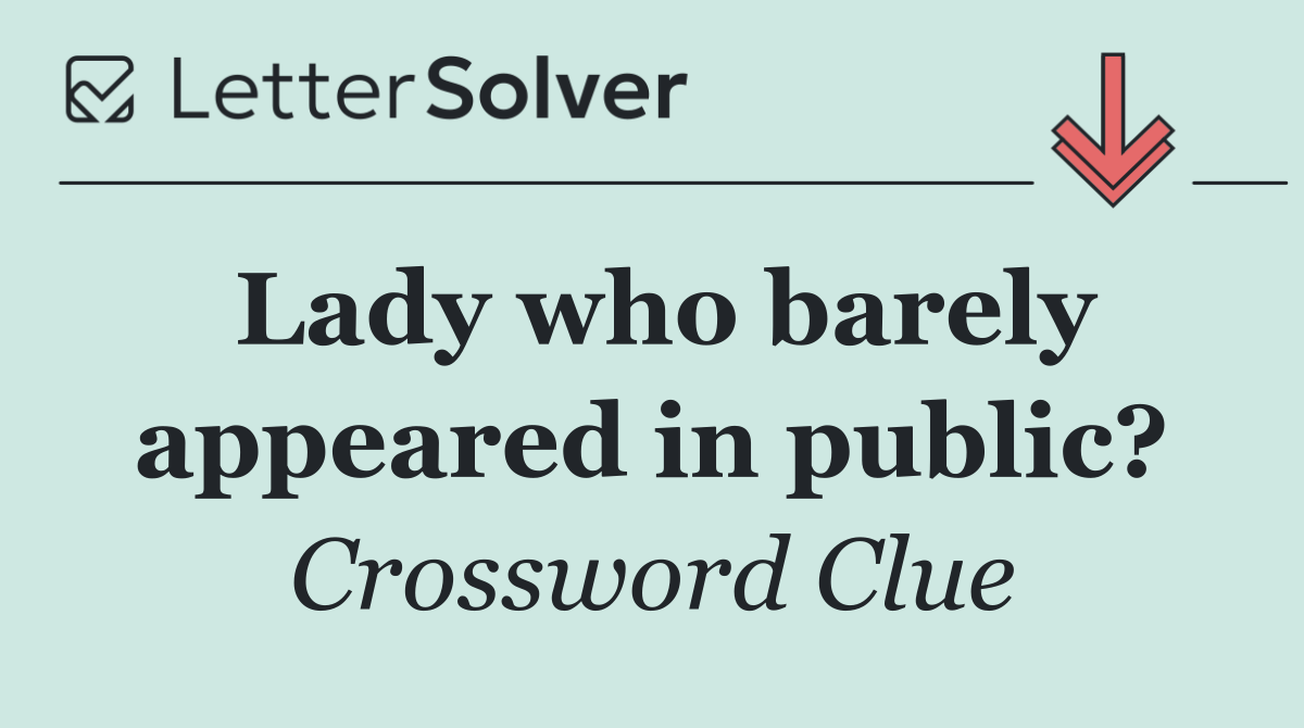 Lady who barely appeared in public?