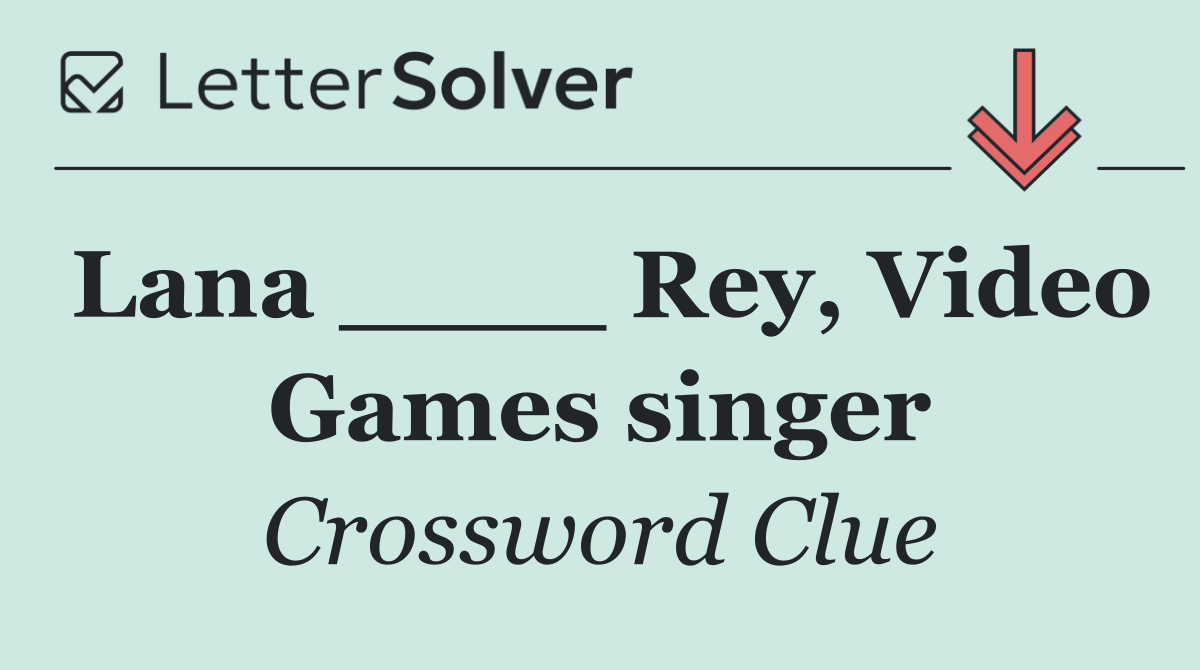 Lana ____ Rey, Video Games singer