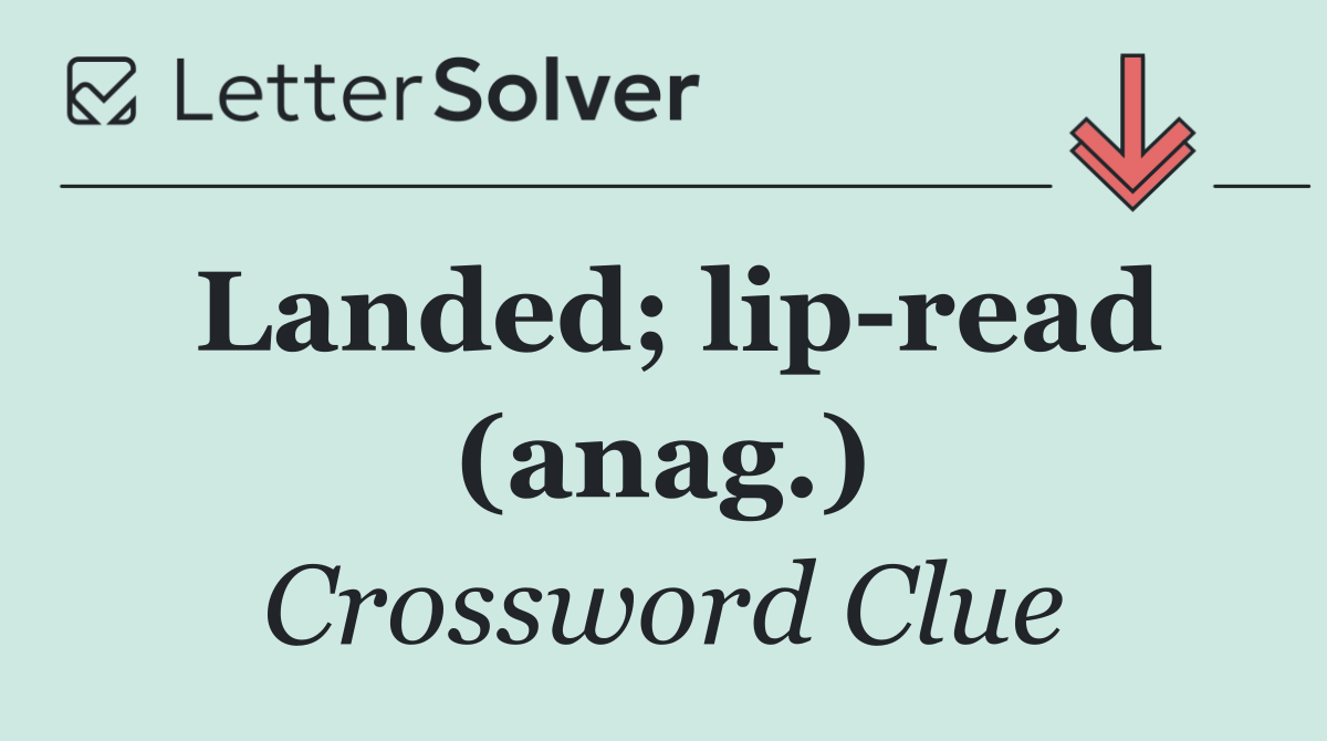 Landed; lip read (anag.)
