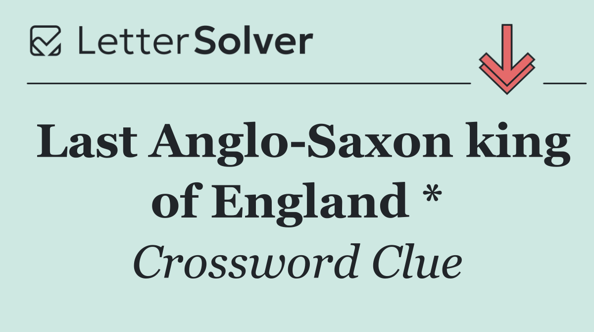 Last Anglo Saxon king of England *