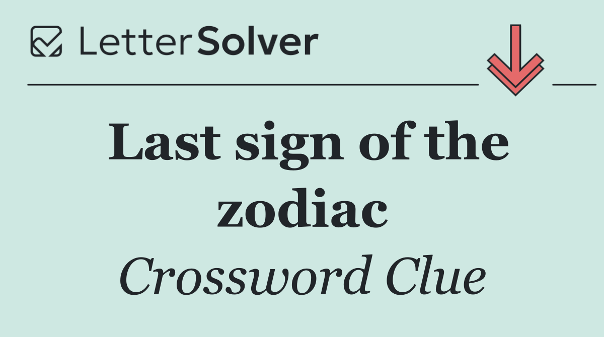 Last sign of the zodiac
