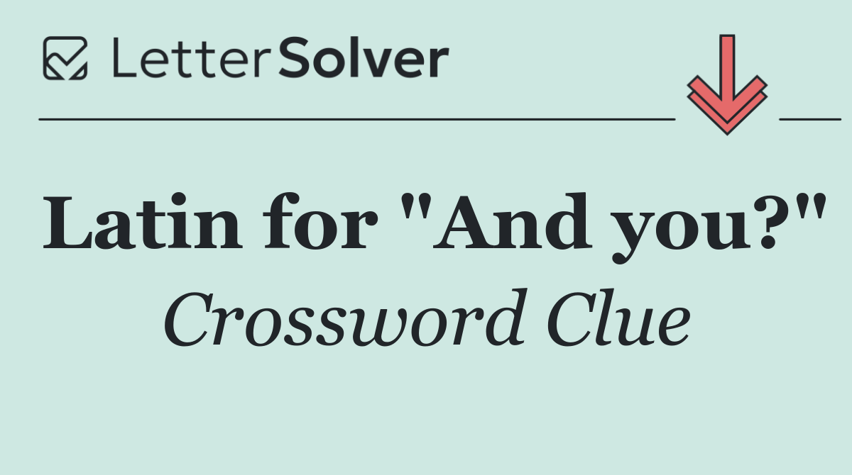 Latin for "And you?"