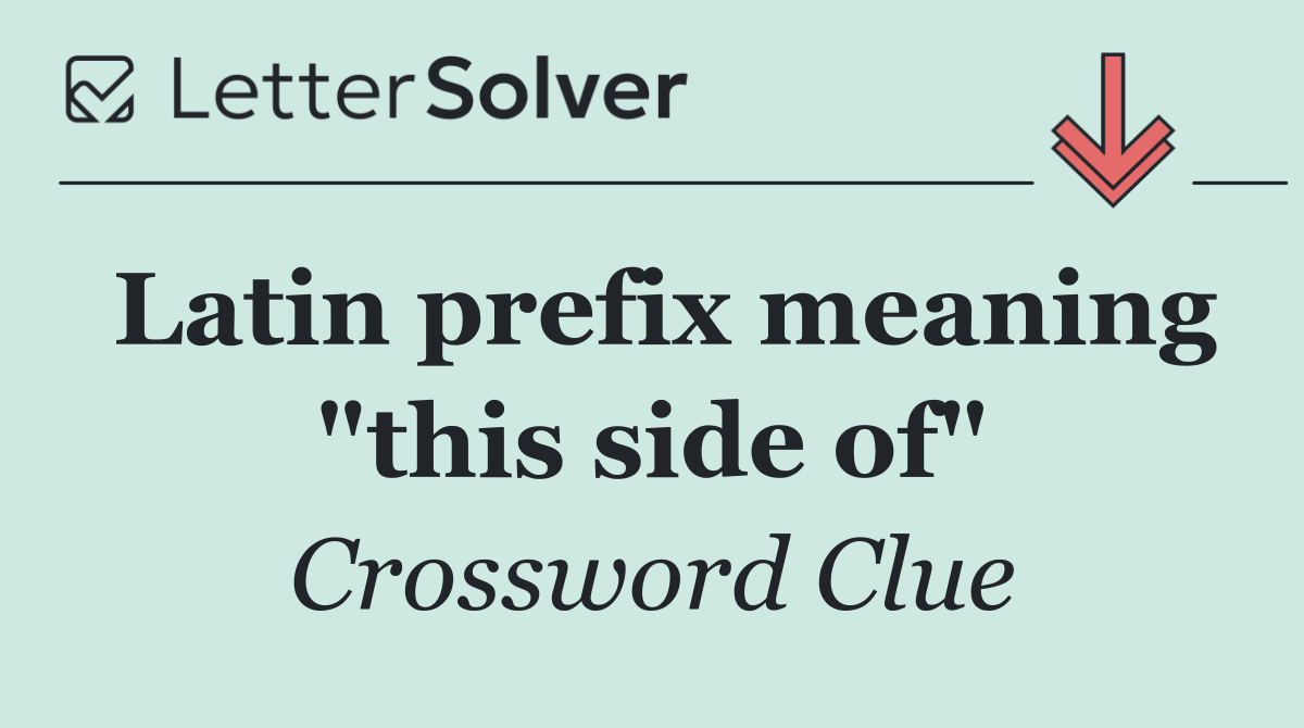 Latin prefix meaning "this side of"