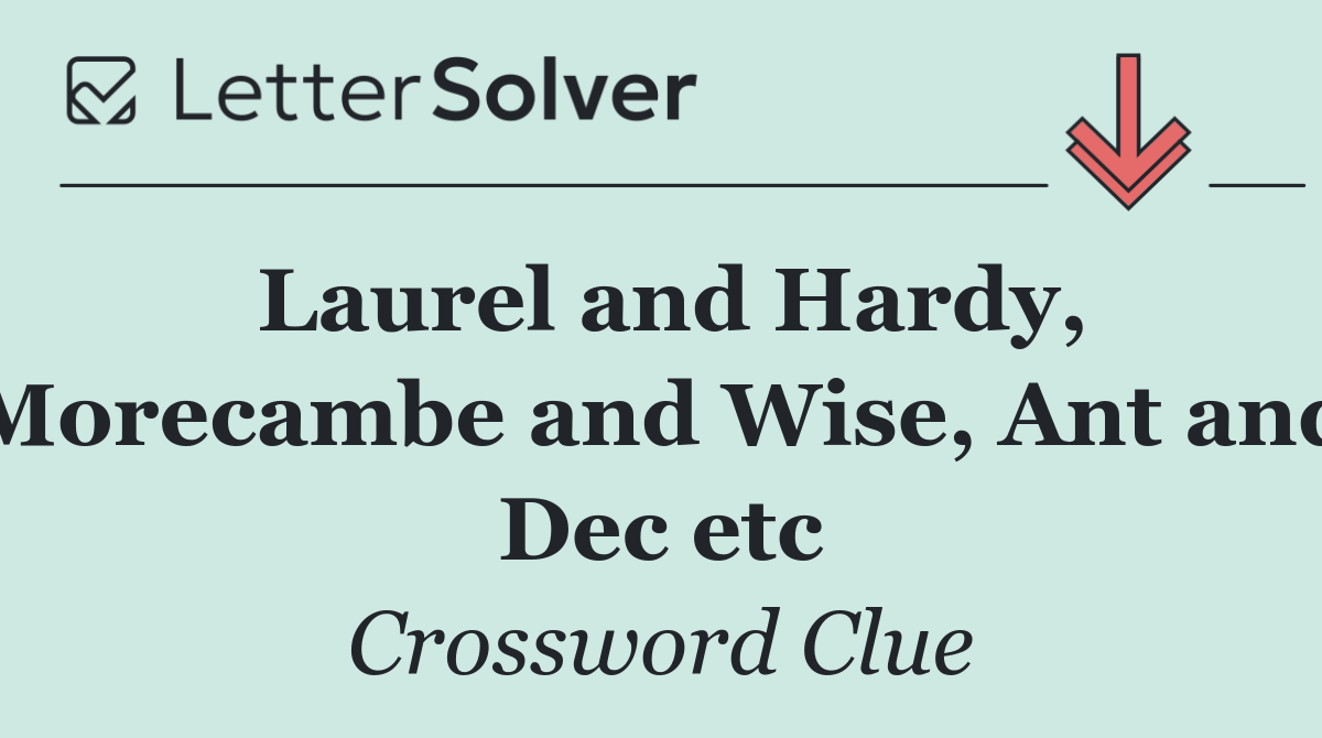 Laurel and Hardy, Morecambe and Wise, Ant and Dec etc