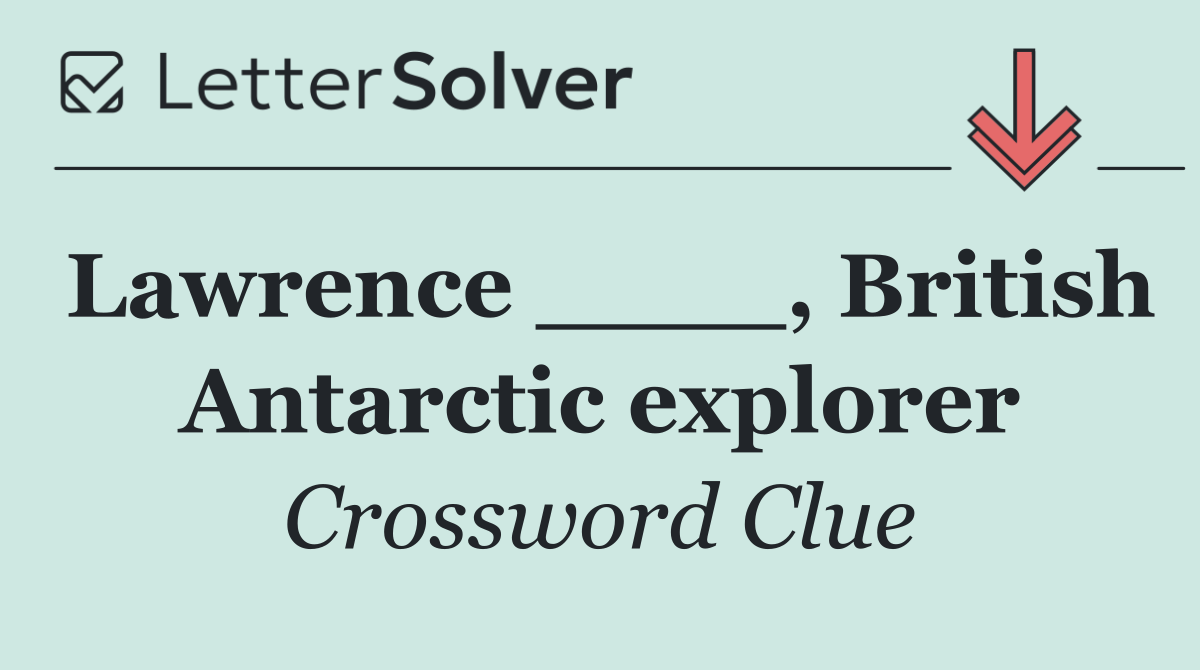 Lawrence ____, British Antarctic explorer