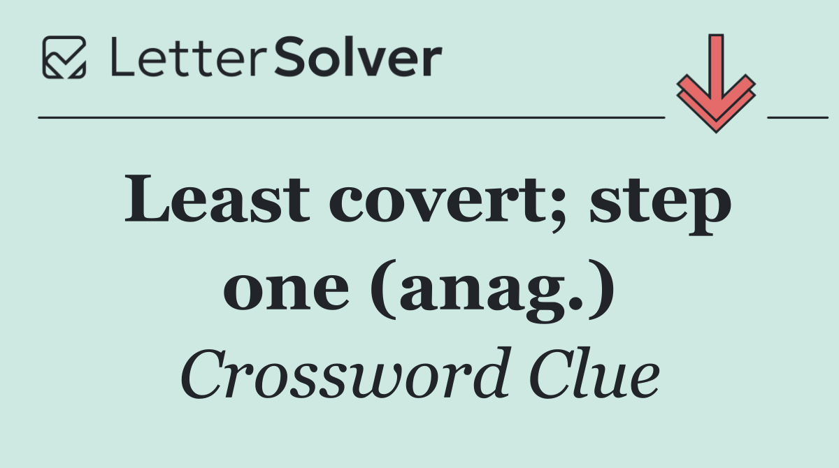 Least covert; step one (anag.)