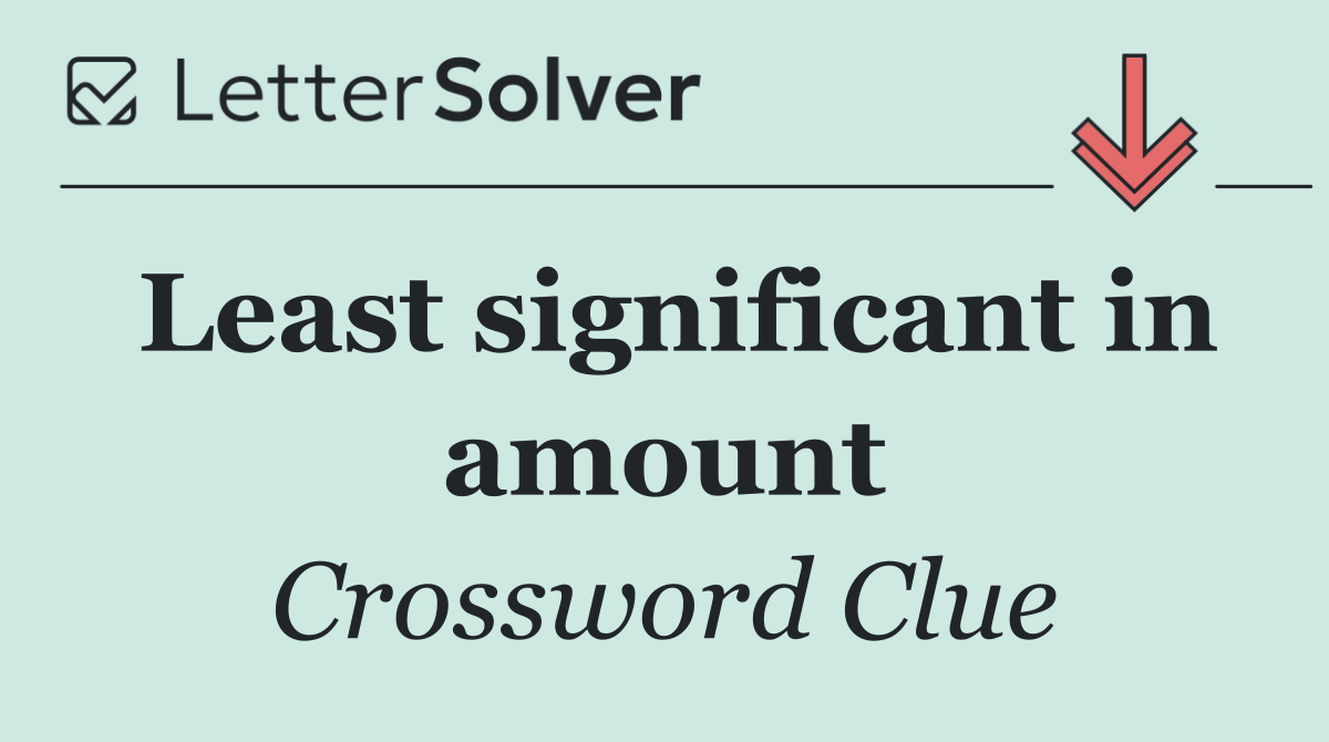 Least significant in amount