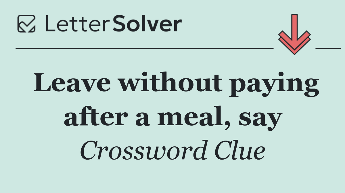 Leave without paying after a meal, say