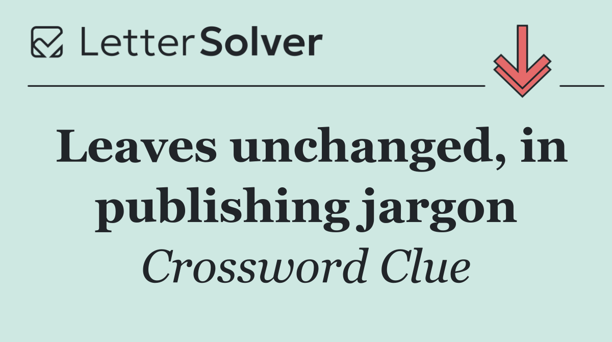 Leaves unchanged, in publishing jargon