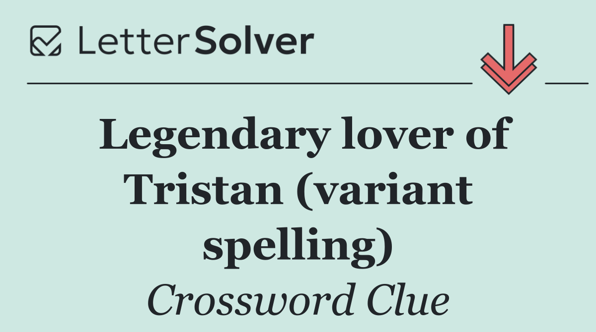Legendary lover of Tristan (variant spelling)